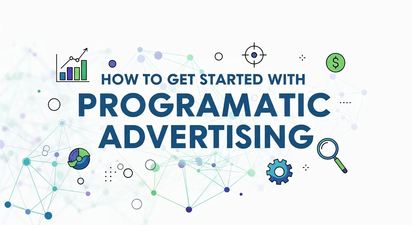Beginner overview of how to get started with programmatic advertising