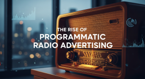 The Rise of Programmatic Radio Advertising