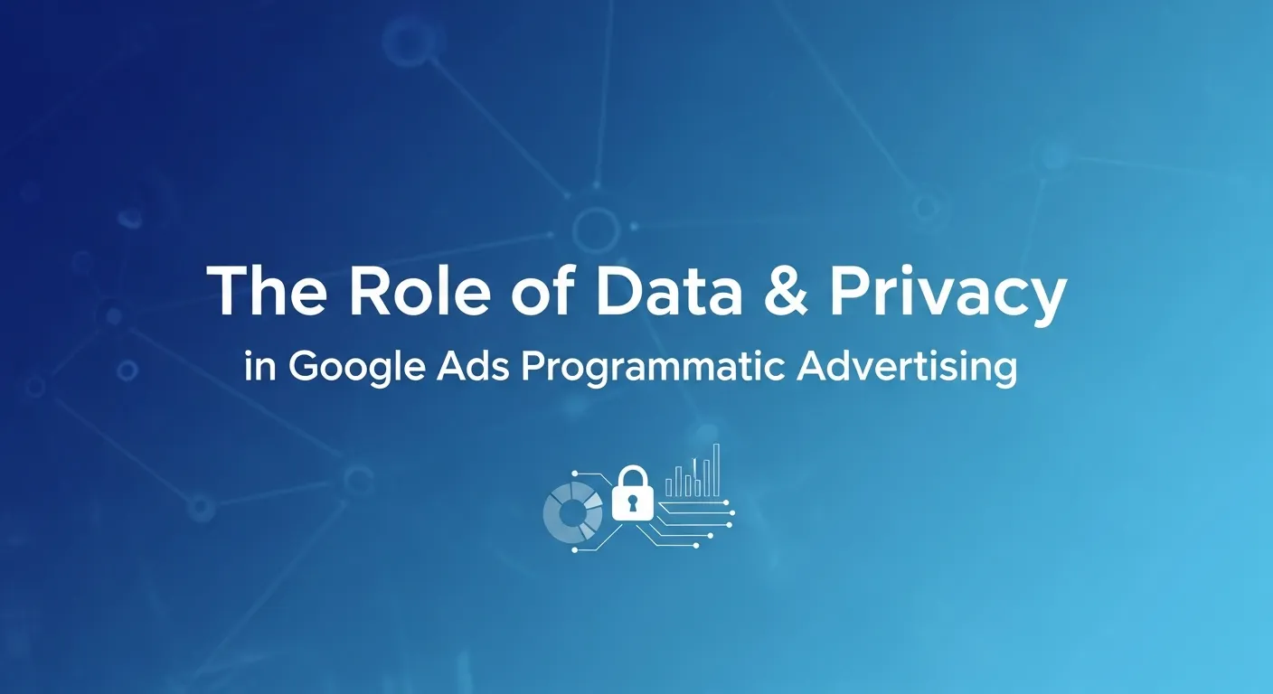 Balancing data-driven targeting and privacy in Google Ads programmatic advertising