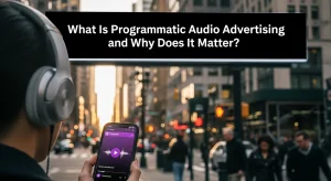 What Is Programmatic Audio Advertising and Why Does it Matter