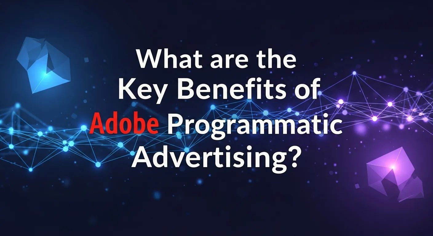 Key benefits of Adobe programmatic advertising for digital marketing success