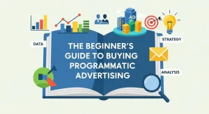 Beginner’s guide to buying programmatic advertising for digital campaigns