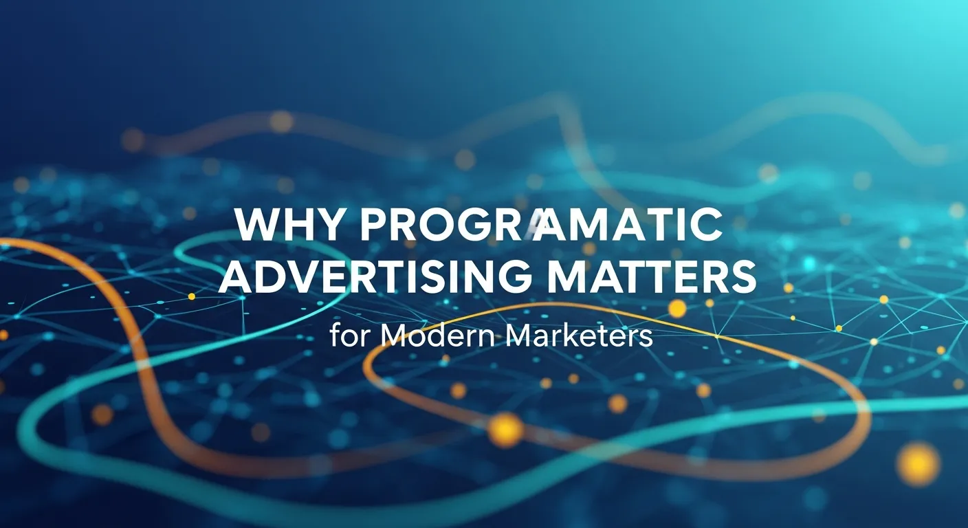 Why programmatic advertising matters for modern marketers.